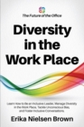Image for Diversity in the Work Place : How to be an Inclusive Leader, Manage Diversity in the Work Place, Tackle Unconscious Bias, and Foster Inclusive Conversations