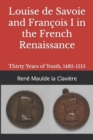 Image for Louise de Savoie and Francois I in the French Renaissance : Thirty Years of Youth, 1485-1515