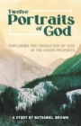 Image for Twelve Portraits of God : Exploring the Character of God in the Minor Prophets