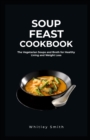 Image for Soup Feast Cookbook : The Vegetarian Soups and Broth for Healthy Living and Weight Loss