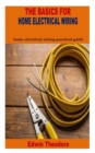 Image for The Basics for Home Electrical Wiring : home electrical wiring practical guide