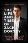 Image for The Life and Times of Jack Dorsey : Former Twitter CEO and 173rd Richest Man in the World