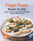 Image for Finger Foods Recipes for Kids : Finger Foods that Make Dinner Mealtime a Breeze with Your Kids