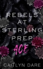 Image for Rebels at Sterling Prep : Ace: A Dark High School Romance