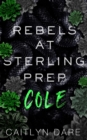 Image for Rebels at Sterling Prep : Cole: A Dark High School Romance