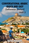 Image for Conversational Arabic Quick and Easy : Lebanese Dialect - PART 3: Lebanese Arabic, Levantine Arabic, Levantine Dialect. Arabic Language. Learn Arabic