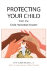 Image for Protecting Your Child from the Child Protection System
