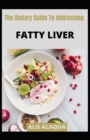 Image for The Dietary Guide To Addressing Fatty Liver
