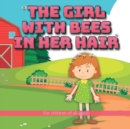 Image for The girl with bees in her hair : The story of a young girl and her bees, which happen to be living in her hair.