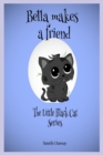 Image for Bella makes a Friend : The Little Black Cat Series
