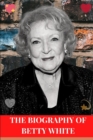 Image for The Biography of Betty White : One of the finest actress and comedian of our time