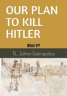 Image for Our Plan to Kill Hitler : What IF?