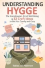 Image for Understanding Hygge : The Scandinavian Art of Well-Being &amp; 32 Craft Ideas to Get You Comfy and Cozy