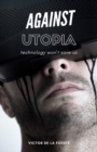 Image for Against Utopia: Technology Won&#39;t Save Us