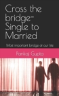 Image for Cross the bridge-Single to Married : Most important bridge of our life