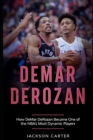 Image for DeMar DeRozan : How DeMar DeRozan Became One of the NBA&#39;s Most Dynamic Players