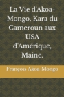 Image for La Vie d&#39;Akoa-Mongo, Kara du Cameroun aux USA d&#39;Amerique, Maine.