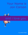 Image for Your Name is Jon Carson and I Love You. : A Baby Book for Jon Carson