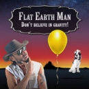 Image for Flat Earth Man - Don&#39;t Believe in Gravity!