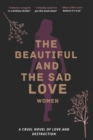Image for The Beautiful And The Sad Love Women : A Cruel Drama Of Love And Destruction