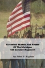 Image for Historical Sketch And Roster Of The Michigan 6th Cavalry Regiment