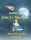 Image for Jamie-Jo Goes To The Moon, Where Did You Go Jamie-Jo? : Children&#39;s Storybook, Illustrated