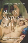 Image for Sluts, Nature&#39;s Gift : Wild Women, Good Girls &amp; the Straying Male