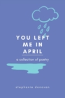 Image for You Left Me In April : a collection of poetry