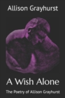 Image for A Wish Alone : The Poetry of Allison Grayhurst