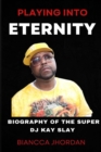 Image for Playing Into Eternity : Biography of the Super DJ Kay Slay