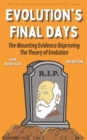 Image for Evolution&#39;s Final Days : The Mounting Evidence Disproving the Theory of Evolution