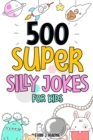 Image for 500 Super Silly Jokes For Kids : Good, Clean &amp; Fun Jokes That Will Leave Kids Laughing For Hours