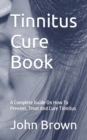 Image for Tinnitus Cure Book : A Complete Guide On How To Prevent, Treat And Cure Tinnitus
