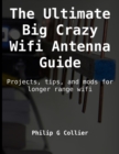 Image for The Ultimate Big Crazy Wifi Antenna Guide : Projects, tips, and mods for longer range wifi