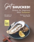 Image for Get Shucked! - Dress to Impress this Summer : Recipes to Celebrate Oysters on the Half Shell