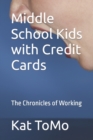 Image for Middle School Kids with Credit Cards : The Chronicles of Working