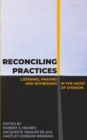 Image for Reconciling Practices : Listening, Praying, and Witnessing in the Midst of Division