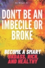 Image for Don&#39;t Be an Imbecile or Broke...