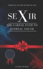 Image for seXir : The Carnal Path to Eternal Youth - From SEX to the Elixir of Life