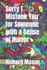 Image for Sorry I Mistook You for Someone with a Sense of Humor