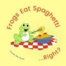 Image for Frogs Eat Spaghetti...Right? : What Animals Eat