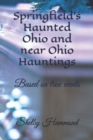 Image for Springfield&#39;s Haunted Ohio and near Ohio Hauntings : Based on true events