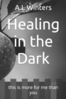Image for Healing in the Dark : this is more for me than you