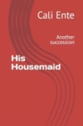 Image for His Housemaid : Another succession