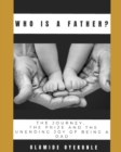 Image for Who is A Father? : The journey, The Prize and The Unending Joy of Being a Dad