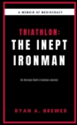 Image for Triathlon : The Inept Ironman: An Average Dude&#39;s Ironman Journey