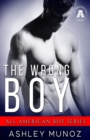 Image for The Wrong Boy : A Small Town- Second Chance Romance: An All American Boy Series Book