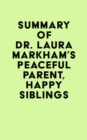 Image for Summary of Dr. Laura Markham&#39;s Peaceful Parent, Happy Siblings