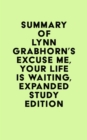 Image for Summary of Lynn Grabhorn&#39;s Excuse Me, Your Life Is Waiting, Expanded Study Edition