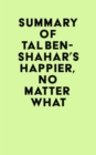 Image for Summary of Tal Ben-Shahar&#39;s Happier, No Matter What